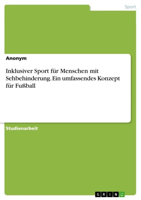 Inklusiver Sport für Menschen mit Sehbehinderung. Ein umfassendes Konzept für Fußball - Anonymous