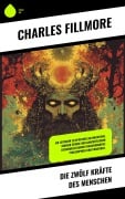 Cover-Bild zum Titel 'Die zwölf Kräfte des Menschen' von 'Charles Fillmore'