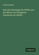 Cover-Bild zum Titel 'Eine alte Genealogie der Welfen und des Mönch von Weingarten Geschichte der Welfen' von 'Georg Grandaur'