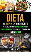 Cover-Bild zum Titel 'Dieta: La dieta dei 30 giorni ricette: Il rivoluzionario programma per trasformare il tuo corpo e potenziare la tua energia' von 'Dylan Calvo'
