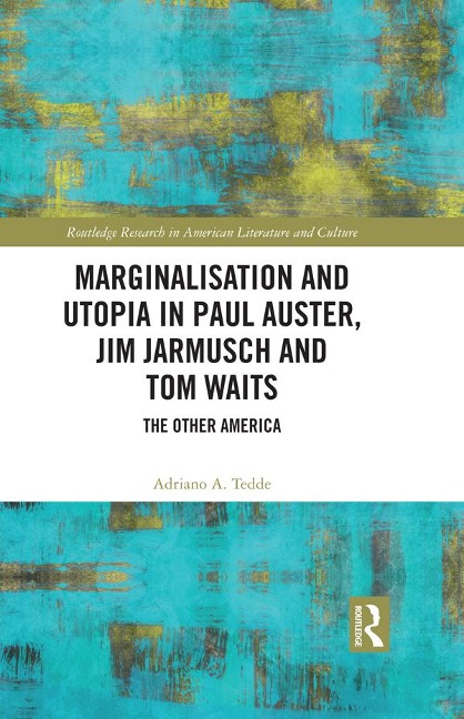 Marginalisation and Utopia in Paul Auster, Jim Jarmusch and Tom Waits - Adriano Tedde