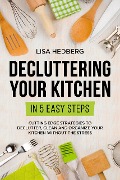 Decluttering Your Kitchen in 5 Easy Steps: Cutting Edge Strategies to Declutter, Clean and Organize Your Kitchen Without the Stress - Lisa Hedberg