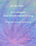 Grundängste und Selbstverwirklichung. Wege der inneren Befreiung - Monika Mahr