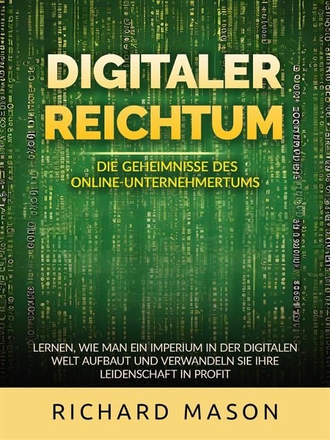Digitaler Reichtum - Die geheimnisse des online-unternehmertums (Übersetzt) - Richard Mason