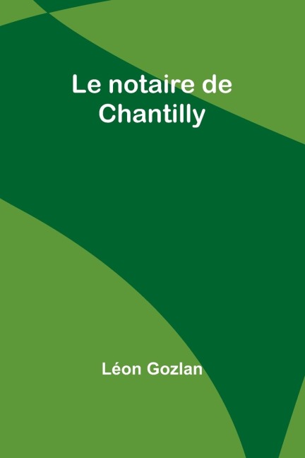 Le notaire de Chantilly - Léon Gozlan
