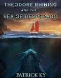 Cover-Bild zum Titel 'THEODORE RHINING AND THE SEA OF DESPERADO' von 'Patrick Ky'
