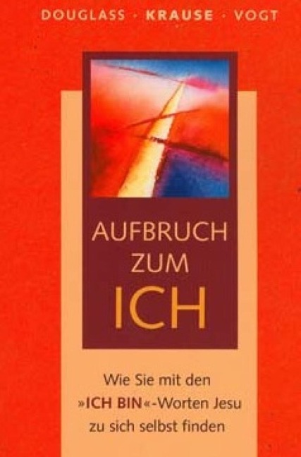 Aufbruch zum ICH - Klaus Douglass, Fabian Vogt, Eckard H. Krause
