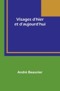 Cover-Bild zum Titel 'Visages d'hier et d'aujourd'hui' von 'André Beaunier'