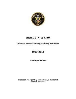 US Army: Infantry, Armor/Cavalry, Artillery Battalions 1957-2011 - Tim Aumiller
