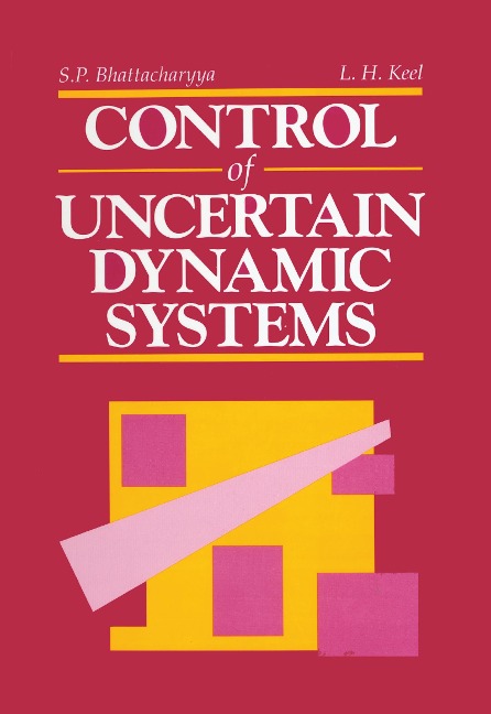Control of Uncertain Dynamic Systems - Shankar P. Bhattacharyya, Lee H. Keel