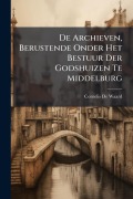 Cover-Bild zum Titel 'De Archieven, Berustende Onder Het Bestuur Der Godshuizen Te Middelburg' von 'Cornelis De Waard'