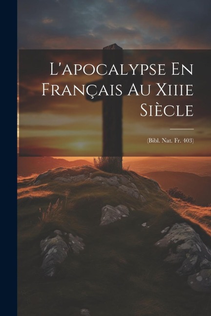 L'apocalypse En Français Au Xiiie Siècle - Anonymous