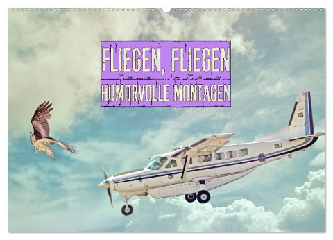 Fliegen, Fliegen - humorvolle Montagen (Wandkalender 2025 DIN A2 quer), CALVENDO Monatskalender - Liselotte Brunner-Klaus