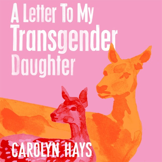 A Letter to My Transgender Daughter - Carolyn Hays