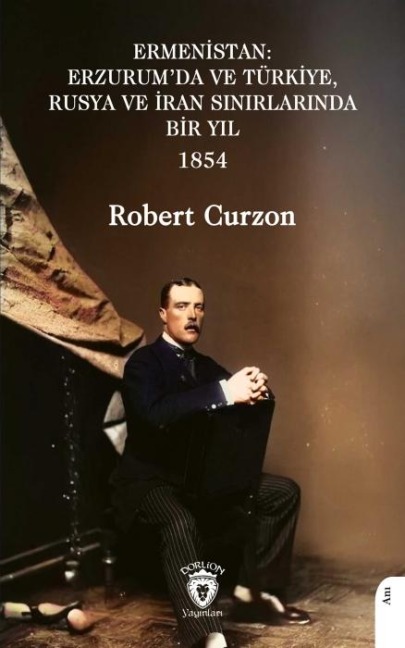 Ermenistan - Erzurumda ve Türkiye Rusya ve Iran Sinirlarinda Bir Yil 1854 - Robert Curzon