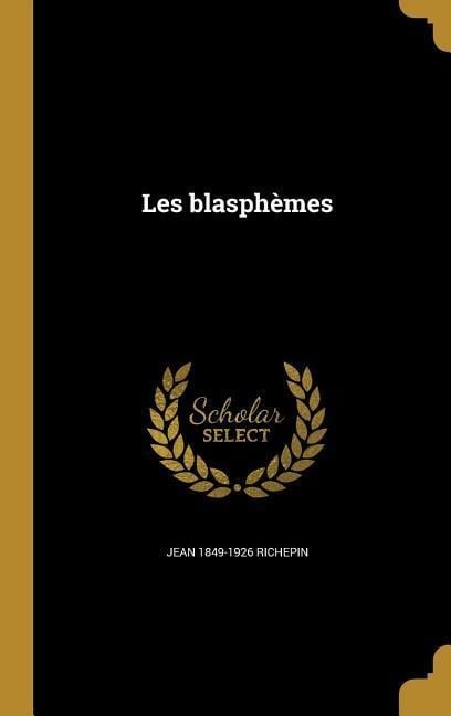 Les blasphèmes - Jean Richepin
