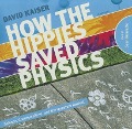 How the Hippies Saved Physics: Science, Counterculture, and the Quantum Revival - David Kaiser