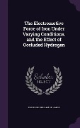 Cover-Bild zum Titel 'The Electromotive Force of Iron Under Varying Conditions, and the Effect of Occluded Hydrogen' von 'Theodore William Richards'