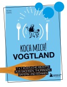 Cover-Bild zum Titel 'Koch mich! Vogtland - Das Kochbuch. 7 x 7 köstliche Rezepte aus  Sachsen, Thüringen, Bayern und Böhmen' von 'Petra Steps'