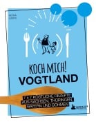 Cover-Bild zum Titel 'Koch mich! Vogtland - Das Kochbuch. 7 x 7 köstliche Rezepte aus  Sachsen, Thüringen, Bayern und Böhmen' von 'Petra Steps'