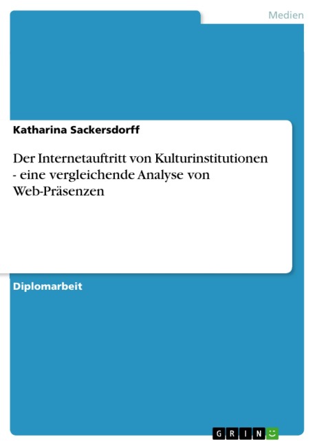 Der Internetauftritt von Kulturinstitutionen - eine vergleichende Analyse von Web-Präsenzen - Katharina Sackersdorff