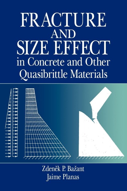 Fracture and Size Effect in Concrete and Other Quasibrittle Materials - Zdenek P. Bazant, Jaime Planas