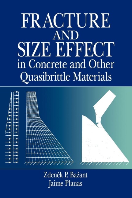 Fracture and Size Effect in Concrete and Other Quasibrittle Materials - Zdenek P. Bazant, Jaime Planas