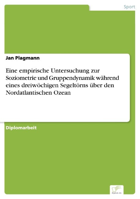 Eine empirische Untersuchung zur Soziometrie und Gruppendynamik während eines dreiwöchigen Segeltörns über den Nordatlantischen Ozean - Jan Plagmann