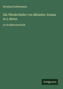 Cover-Bild zum Titel 'Die Wiedertäufer von Münster; Drama in 5 Akten' von 'Bernhard Kellermann'