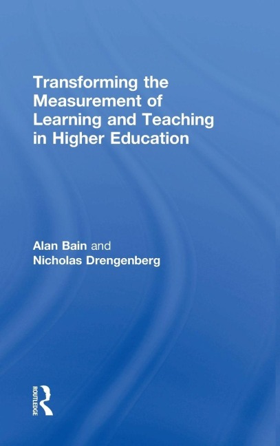 Transforming the Measurement of Learning and Teaching in Higher Education - Alan Bain, Nicholas Drengenberg