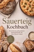 Cover-Bild zum Titel 'Sauerteig Kochbuch: Die leckersten gelingsicheren Sauerteig Rezepte für Brot, Pizza & Gebäck - inkl. Starter, Baguettes, Focaccia, Süßem uvm.' von 'Marieke Nirwing'