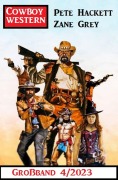 Cover-Bild zum Titel 'Cowboy Western Großband 4/2023' von 'Zane Grey, Pete Hackett'