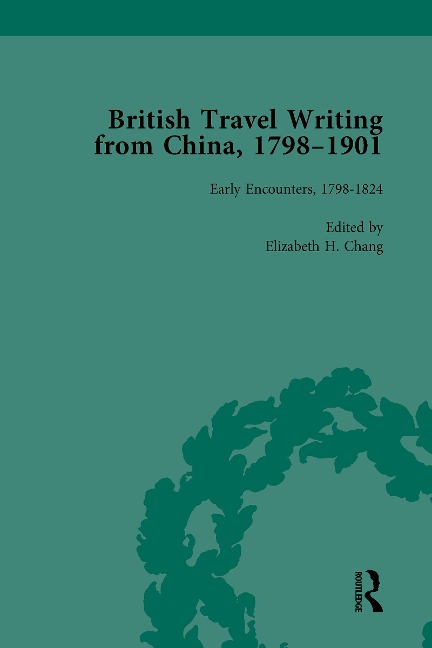 British Travel Writing from China, 1798-1901, Volume 1 - Elizabeth H Chang