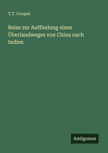 Reise zur Auffindung eines Überlandweges von China nach Indien - T. T. Cooper