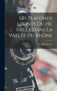Cover-Bild zum Titel 'Les Plafonds Peints Du 15E Siècle Dans La Vallée Du Rhòne' von 'L. Bruguier-Roure'