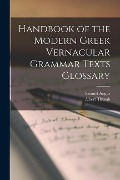 Handbook of the Modern Greek Vernacular Grammar Texts Glossary - Albert Thumb, Samuel Angus