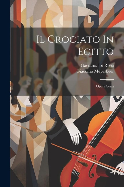 Il Crociato In Egitto: Opera Seria - Giacomo Meyerbeer