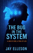 Cover-Bild zum Titel 'The Bug in the System: A line of code, a trail of lies' von 'Jay Elleson'