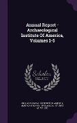 Annual Report - Archaeological Institute Of America, Volumes 1-5 - 