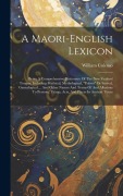 A Maori-english Lexicon: Being A Comprehensive Dictionary Of The New Zealand Tongue: Including Mythical, Mythological, "taboo" Or Sacred, Genea - William Colenso