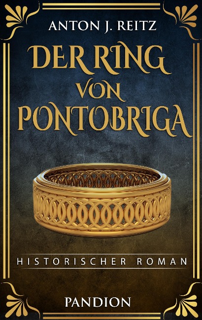 Der Ring von Pontobriga: Historischer Roman - Anton J. Reitz
