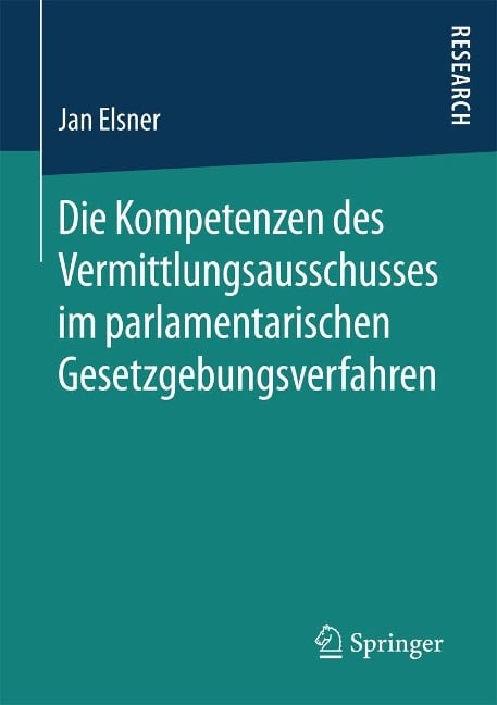 Die Kompetenzen des Vermittlungsausschusses im parlamentarischen Gesetzgebungsverfahren - Jan Elsner