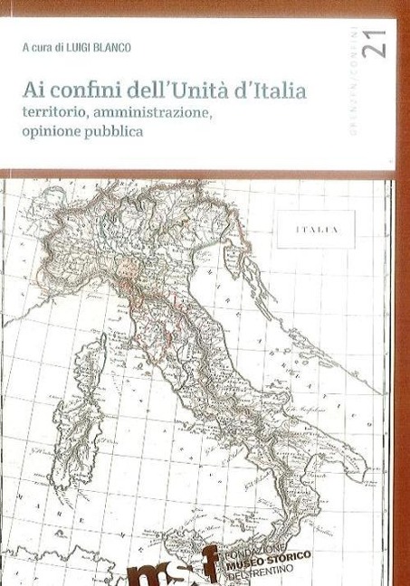 Ai confini dell'unità d'Italia. Territorio, amministrazione, opinione pubblica - 