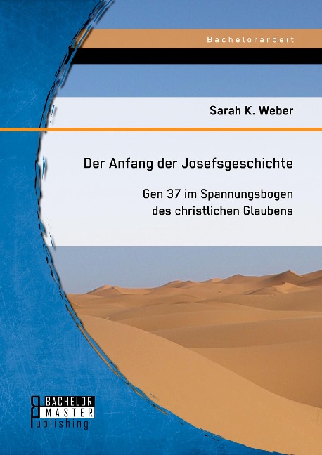 Der Anfang der Josefsgeschichte: Gen 37 im Spannungsbogen des christlichen Glaubens - Sarah K. Weber