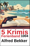 Cover-Bild zum Titel '5 Krimis Ferienband 1004' von 'Alfred Bekker'