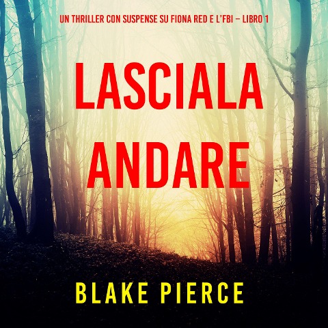 Lasciala andare (Un thriller con suspense su Fiona Red e l'FBI ¿ Libro 1) - Blake Pierce