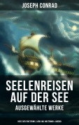 Cover-Bild zum Titel 'Seelenreisen auf der See - Ausgewählte Werke: Herz der Finsternis, Lord Jim, Nostromo & Jugend' von 'Joseph Conrad'