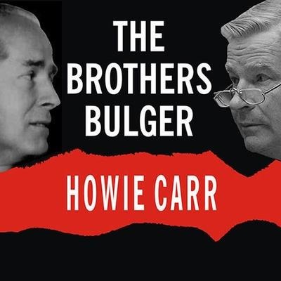 The Brothers Bulger: How They Terrorized and Corrupted Boston for a Quarter Century - Howie Carr
