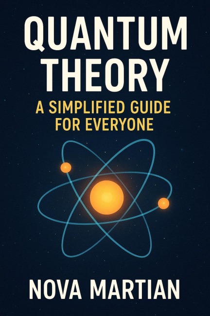 Quantum Theory: A Simplified Guide for Everyone - Nova Martian