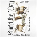 Avoid the Day: A New Nonfiction in Two Movements - Jay Kirk